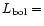 $L_{\rm bol} =$