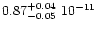 $0.87^{+0.04}_{-0.05} \ 10^{-11}$