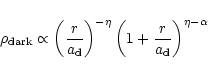 \begin{displaymath}\rho_{{\rm dark}} \propto \left(\frac{r}{a_{\rm d}}\right)^{- \eta} \left(1 +
\frac{r}{a_{\rm d}}\right)^{\eta - \alpha}
\end{displaymath}