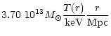$\displaystyle 3.70~10^{13} M_{\odot} {T(r) \over {\rm keV}} {r \over {\rm Mpc}}$