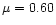 $\mu = 0.60$