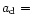 ${a_{\rm d}} = $