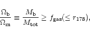 \begin{displaymath}{\Omega_{\rm b} \over \Omega_{\rm m}} \equiv {M_{\rm b} \over M_{\rm tot}}\ge f_{\rm gas}(\le r_{178}),
\end{displaymath}