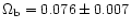 ${\rm\Omega_{b} = 0.076 \pm 0.007}$