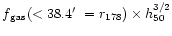 $f{\rm _{gas}}( < 38.4\hbox{$^\prime$ }= r_{178}) \times h_{50}^{3/2}$