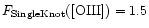 $F_{\rm Single Knot}([{\rm OIII}])=1.5$