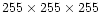 $255 \times 255 \times 255$