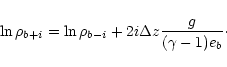 \begin{displaymath}\ln \rho_{b+i}=\ln \rho_{b-i}+2 i \Delta z \frac{g}{(\gamma-1) e_b}\cdot
\end{displaymath}