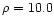 $\rho =10.0$