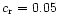 $c_{\rm r}=0.05$