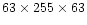 $63 \times 255 \times 63$