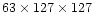 $63 \times 127 \times 127$