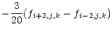 $\displaystyle -\frac{3}{20} (f_{i+2,j,k} - f_{i-2,j,k})$