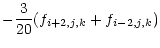 $\displaystyle -\frac{3}{20} (f_{i+2,j,k} + f_{i-2,j,k})$