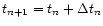 $t_{n+1}=t_n+\Delta
t_{n}$