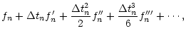 $\displaystyle f_n + \Delta t_n f'_n + \frac{\Delta t_n^2}{2}f''_n
+ \frac{\Delta t_n^3}{6}f'''_n+\cdots,$