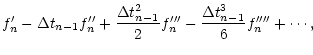 $\displaystyle f'_n - \Delta t_{n-1} f''_n + \frac{\Delta t_{n-1}^2}{2}f'''_n
- \frac{\Delta t_{n-1}^3}{6}f''''_n+\cdots,$