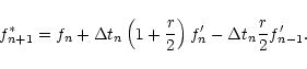 \begin{displaymath}f_{n+1}^*=f_n
+\Delta t_n \left(1+\frac{r}{2}\right)f'_n -\Delta t_n \frac{r}{2}f'_{n-1}.
\end{displaymath}
