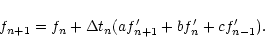 \begin{displaymath}f_{n+1}=f_n+\Delta t_n(af'_{n+1}+bf'_n+cf'_{n-1}).
\end{displaymath}