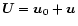 ${\vec U}= {\vec u}_0 + {\vec u}$