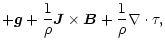 $\displaystyle + {\vec g}
+ \frac{1}{\rho} {\vec J} \times {\vec B}
+ \frac{1}{\rho} \nabla \cdot {\bf\tau},$