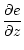 $\displaystyle \frac{\partial e}{\partial z}$