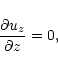 \begin{displaymath}\frac{\partial u_z}{\partial z}=0,
\end{displaymath}