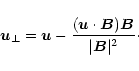 \begin{displaymath}{\vec u_\perp} = {\vec u}-\frac{({\vec u}\cdot{\vec B}){\vec B}}{\vert{\vec B}\vert^2}\cdot
\end{displaymath}