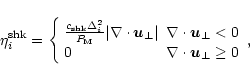 \begin{displaymath}\eta^{\rm shk}_i=\left\{
\begin{array}{ll}
\frac{c_{\rm shk}\...
... 0 \\
0 & \nabla\cdot{\vec u_\perp} \ge 0
\end{array}\right.,
\end{displaymath}