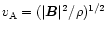 $v_{\rm A} = (\vert{\vec
B}\vert^2/\rho)^{1/2}$