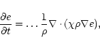 \begin{displaymath}\frac{\partial e}{\partial t} = \dots \frac{1}{\rho}\nabla \cdot
(\chi\rho\nabla e),
\end{displaymath}