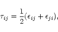 \begin{displaymath}\tau_{ij}=\frac{1}{2}(\epsilon_{ij}+\epsilon_{ji}),
\end{displaymath}