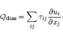 \begin{displaymath}Q_{\rm diss} = \sum_{ij}\tau_{ij}\frac{\partial u_i}{\partial x_j}\cdot
\end{displaymath}