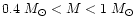 $0.4~M_{\odot} < M < 1~M_{\odot}$