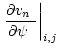 $\displaystyle %
\left.\frac{\partial\mbox{$v_n$ }}{\mbox{$\partial\psi$ }}\right\vert _{i,j}$