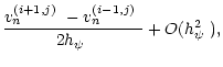 $\displaystyle \frac{\mbox{$v_n^{({i+1},{j})}$ }
-\mbox{$v_n^{({i-1},{j})}$ }}{2\mbox{$h_\psi$ }}+O(\mbox{$h_\psi^2$ }),$