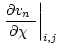 $\displaystyle %
\left.\frac{\partial\mbox{$v_n$ }}{\mbox{$\partial\chi$ }}\right\vert _{i,j}$