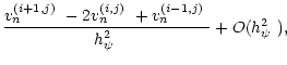 $\displaystyle \frac{\mbox{$v_n^{({i+1},{j})}$ }
-2\mbox{$v_n^{({i},{j})}$ }+\mbox{$v_n^{({i-1},{j})}$ }}{\mbox{$h_\psi^2$ }}+O(\mbox{$h_\psi^2$ }),$