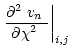 $\displaystyle \left.\frac{\mbox{$\partial^2$ }\mbox{$v_n$ }}{\mbox{$\partial\chi^2$ }}\right\vert _{i,j}$