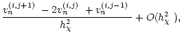 $\displaystyle \frac{\mbox{$v_n^{({i},{j+1})}$ }
-2\mbox{$v_n^{({i},{j})}$ }+\mbox{$v_n^{({i},{j-1})}$ }}{\mbox{$h_\chi^2$ }}+O(\mbox{$h_\chi^2$ }),$