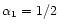 $\alpha_1=1/2$