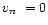 $\mbox{$v_n$ }=0$