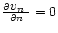$\frac{\partial\mbox{$v_n$ }}{\partial n}=0$