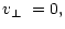 $\displaystyle \mbox{$v_\perp$ }=0,$