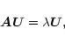 \begin{displaymath}
%
{\vec A \vec U}=\lambda {\vec U},
\end{displaymath}