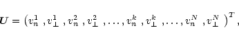 \begin{displaymath}
%
{\vec U}=\left(\mbox{$v_n^{1}$ },\mbox{$v_\perp^{1}$ },\mb...
...k}$ },\ldots,\mbox{$v_n^{N}$ },\mbox{$v_\perp^{N}$ }\right)^T,
\end{displaymath}