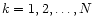 $k=1,2,\ldots,N$