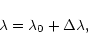 \begin{displaymath}%
\lambda=\lambda_0+\Delta\lambda,
\end{displaymath}