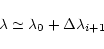 \begin{displaymath}%
\lambda\simeq \lambda_0+\Delta\lambda_{i+1}
\end{displaymath}