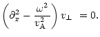 $\displaystyle \left(\partial_{x}^2-\frac{\omega^2}{\mbox{$v^2_{\rm A}$ }}\right)\mbox{$v_\perp$ }=0.$